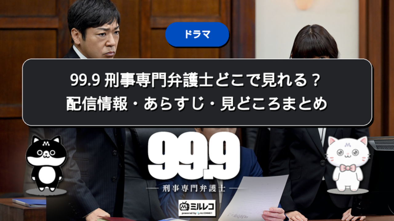 99.9 刑事専門弁護士どこで見れる？配信情報・あらすじ・見どころまとめ